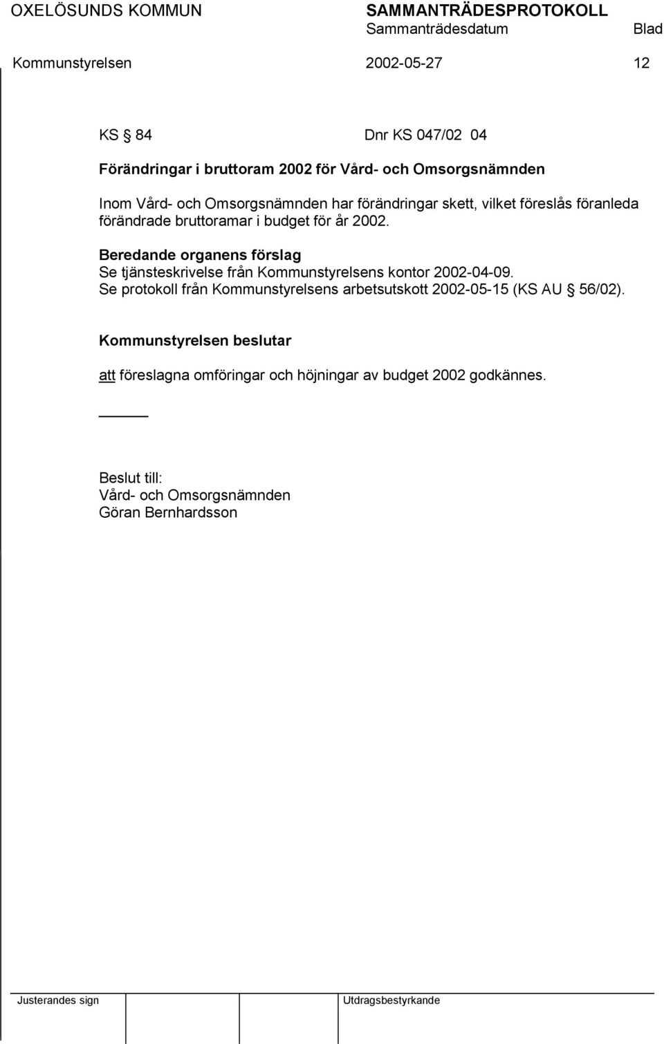 Beredande organens förslag Se tjänsteskrivelse från Kommunstyrelsens kontor 2002-04-09.