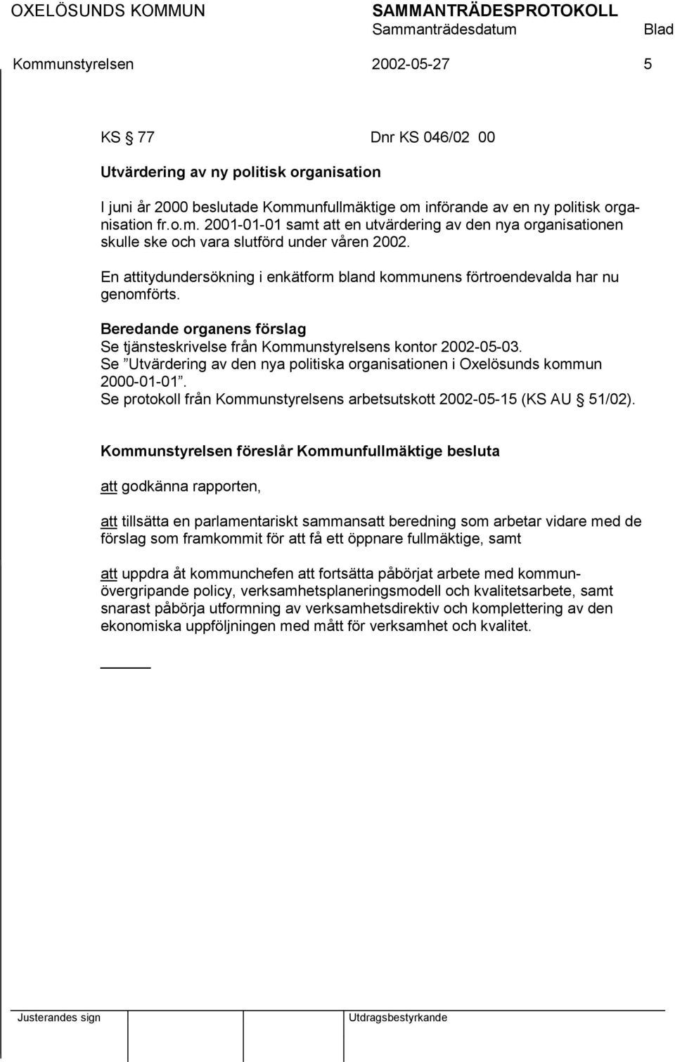 Se Utvärdering av den nya politiska organisationen i Oxelösunds kommun 2000-01-01. Se protokoll från Kommunstyrelsens arbetsutskott 2002-05-15 (KS AU 51/02).