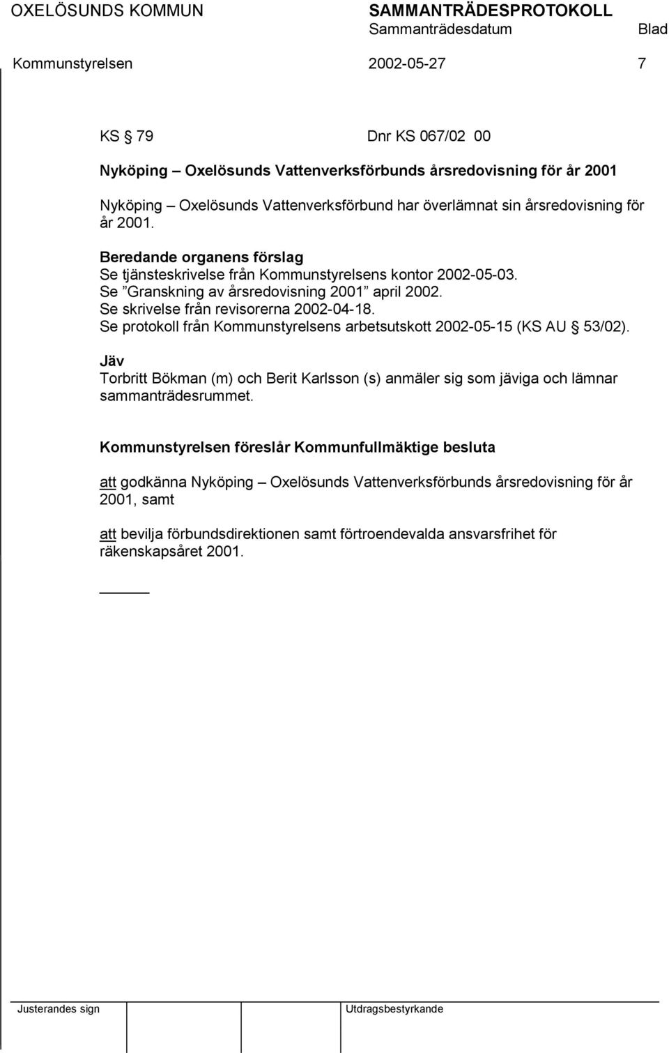 Se protokoll från Kommunstyrelsens arbetsutskott 2002-05-15 (KS AU 53/02). Jäv Torbritt Bökman (m) och Berit Karlsson anmäler sig som jäviga och lämnar sammanträdesrummet.