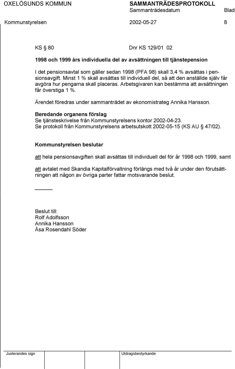 Ärendet föredras under sammanträdet av ekonomistrateg Annika Hansson. Beredande organens förslag Se tjänsteskrivelse från Kommunstyrelsens kontor 2002-04-23.