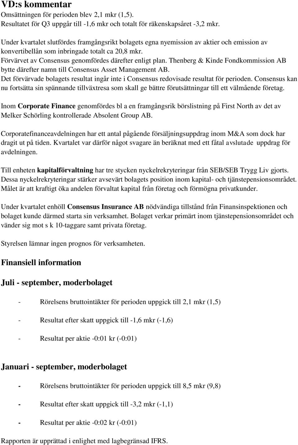 Thenberg & Kinde Fondkommission AB bytte därefter namn till Consensus Asset Management AB. Det förvärvade bolagets resultat ingår inte i Consensus redovisade resultat för perioden.