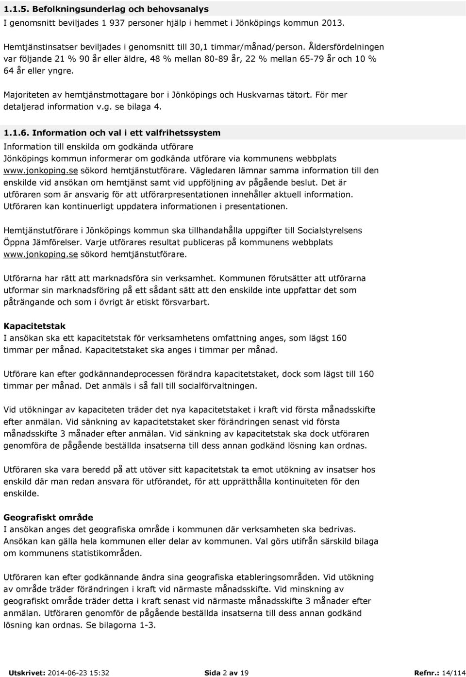 För mer detaljerad information v.g. se bilaga 4. 1.1.6.