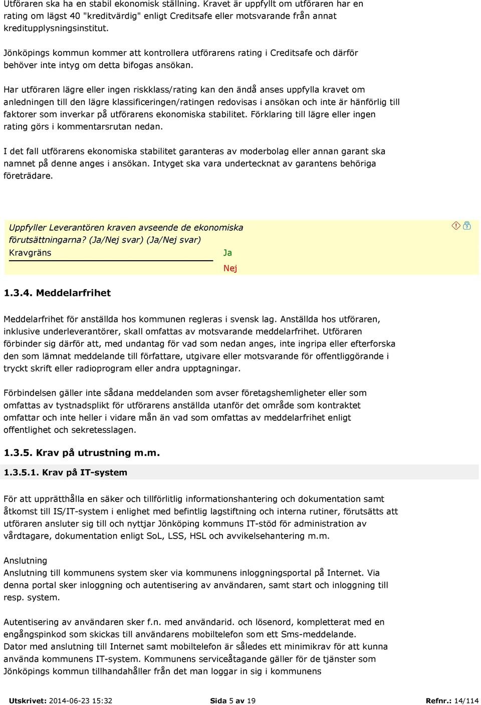 Har utföraren lägre eller ingen riskklass/rating kan den ändå anses uppfylla kravet om anledningen till den lägre klassificeringen/ratingen redovisas i ansökan och inte är hänförlig till faktorer som