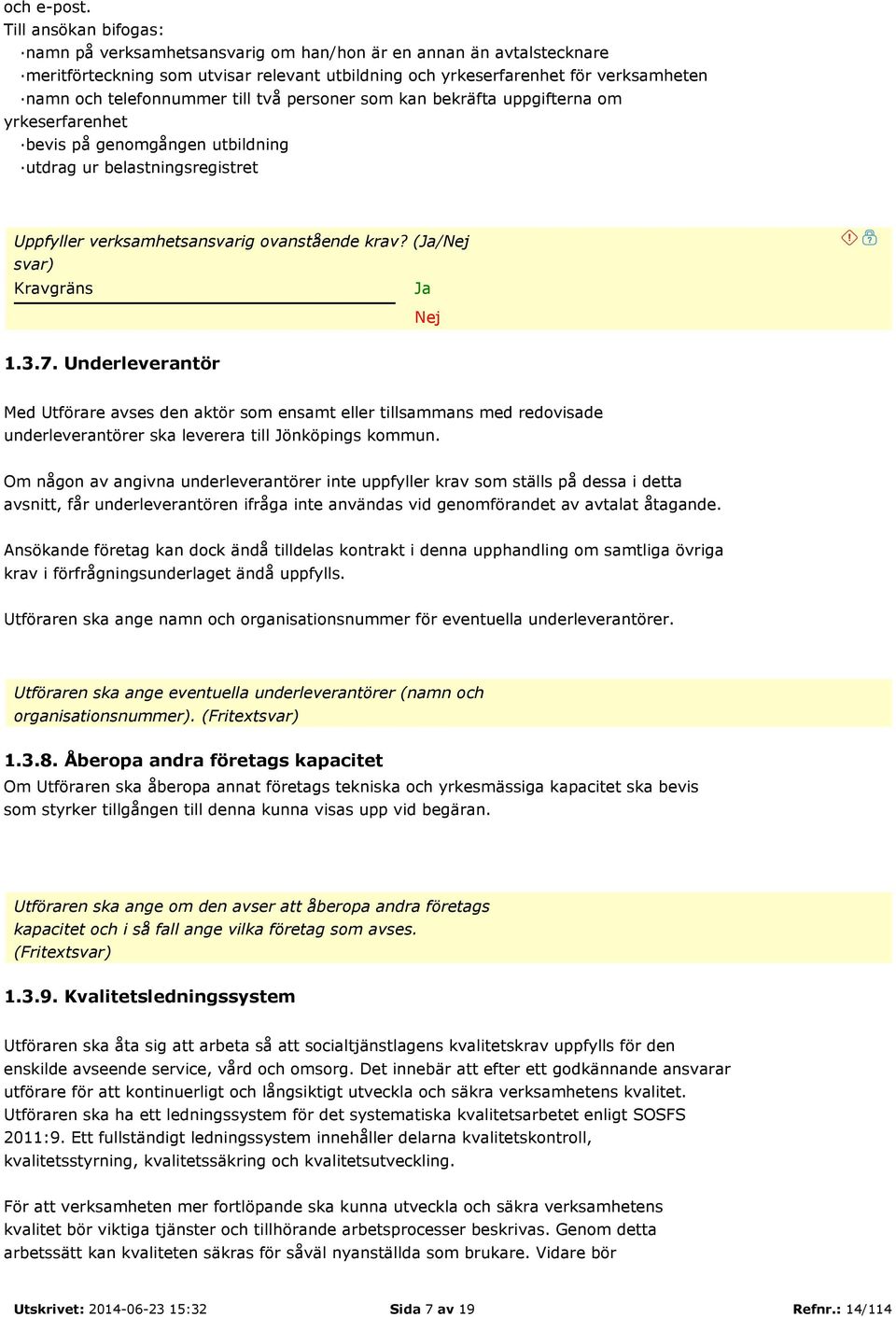 till två personer som kan bekräfta uppgifterna om yrkeserfarenhet bevis på genomgången utbildning utdrag ur belastningsregistret Uppfyller verksamhetsansvarig ovanstående krav?