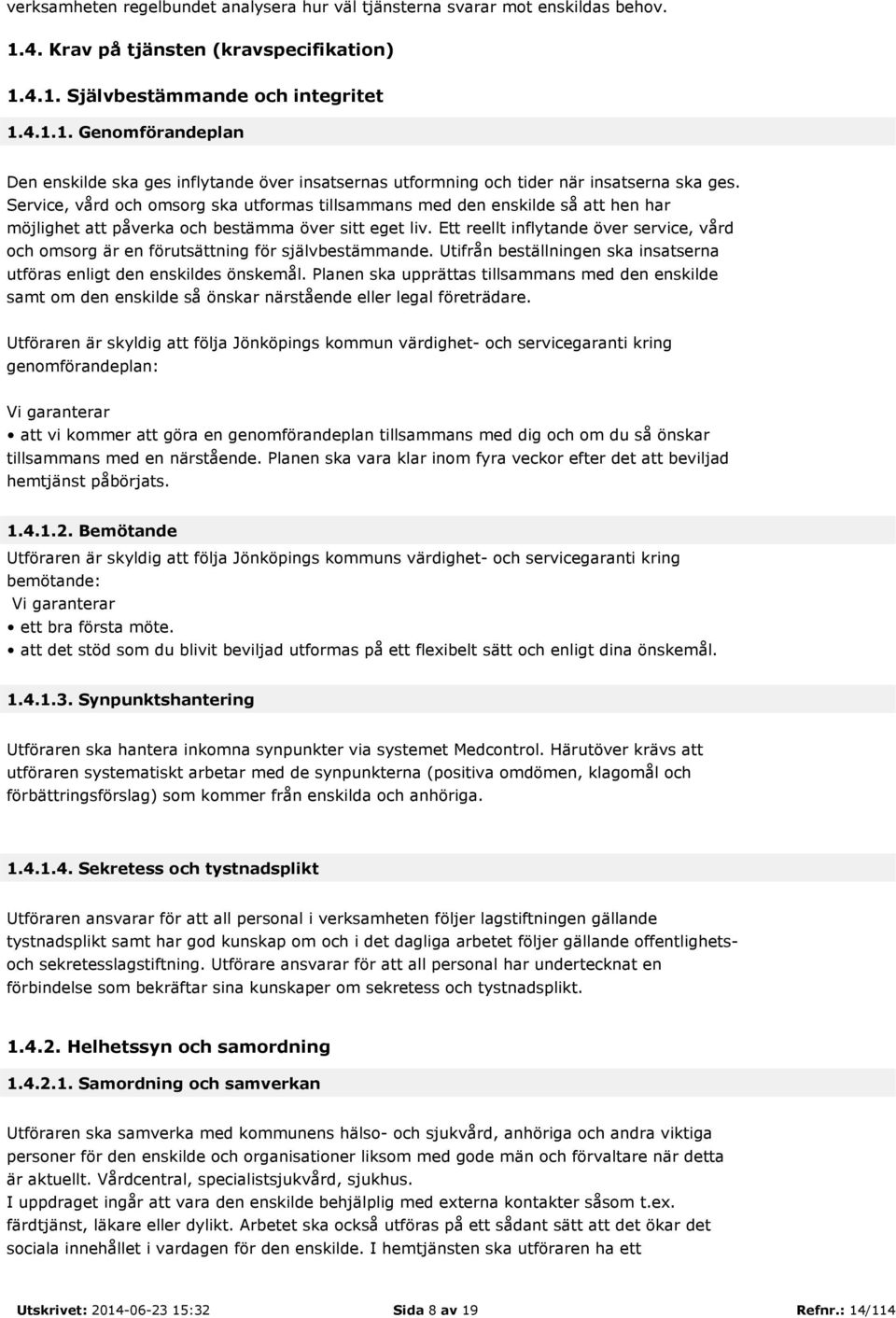 Ett reellt inflytande över service, vård och omsorg är en förutsättning för självbestämmande. Utifrån beställningen ska insatserna utföras enligt den enskildes önskemål.