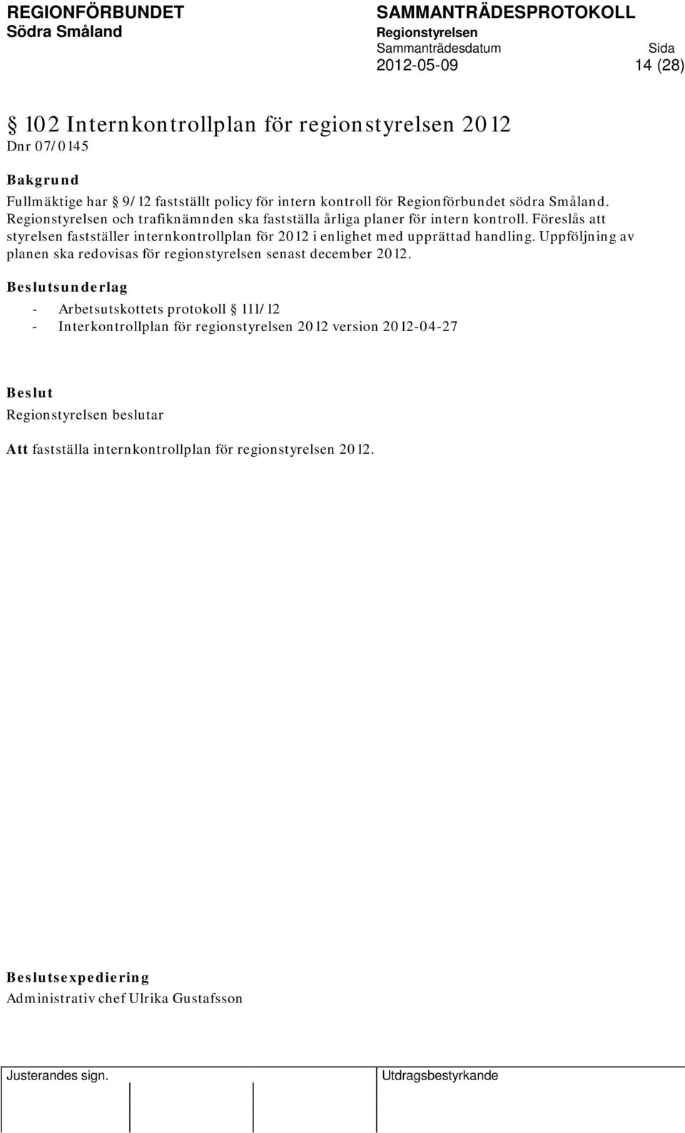 Föreslås att styrelsen fastställer internkontrollplan för 2012 i enlighet med upprättad handling.