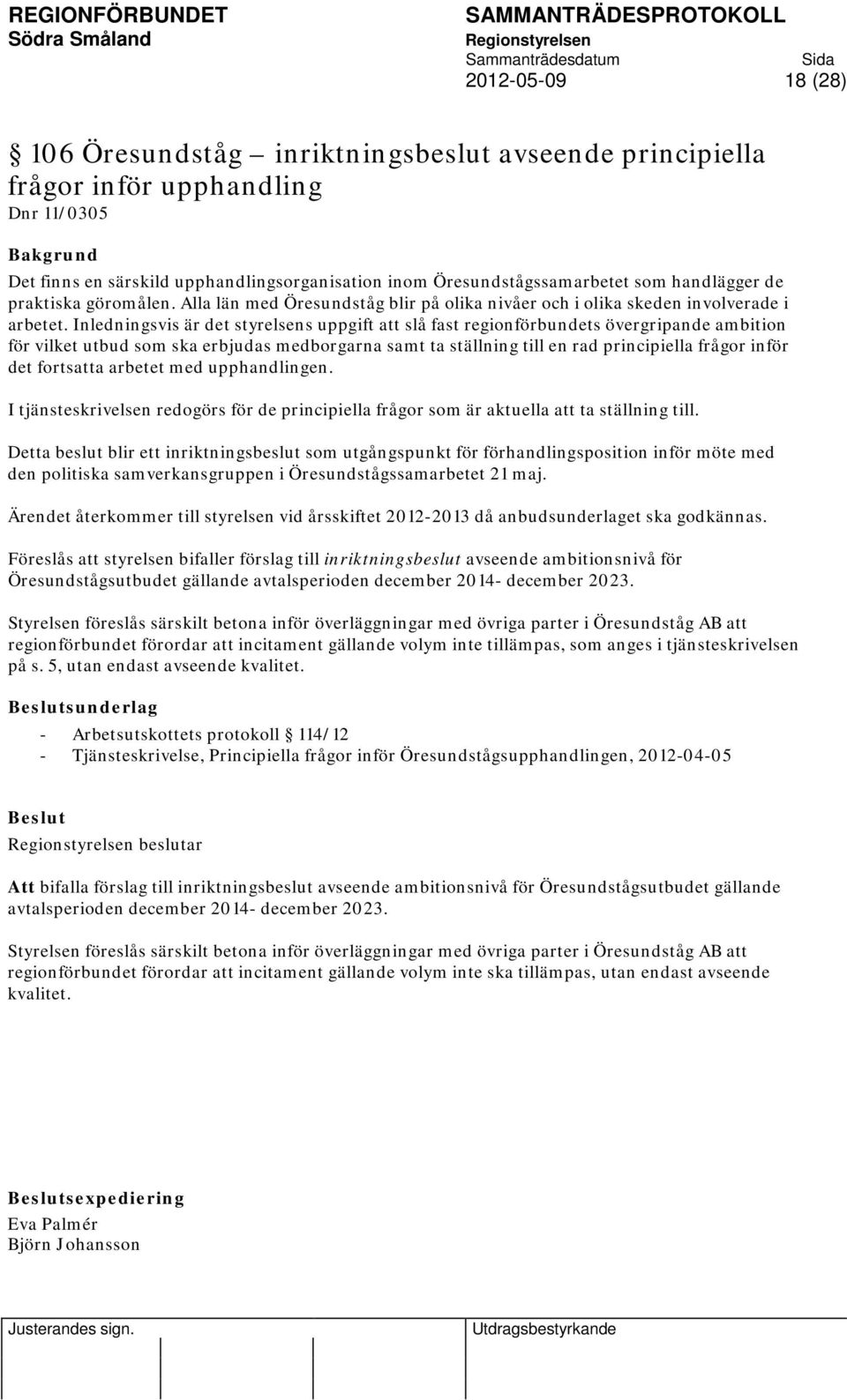 Inledningsvis är det styrelsens uppgift att slå fast regionförbundets övergripande ambition för vilket utbud som ska erbjudas medborgarna samt ta ställning till en rad principiella frågor inför det