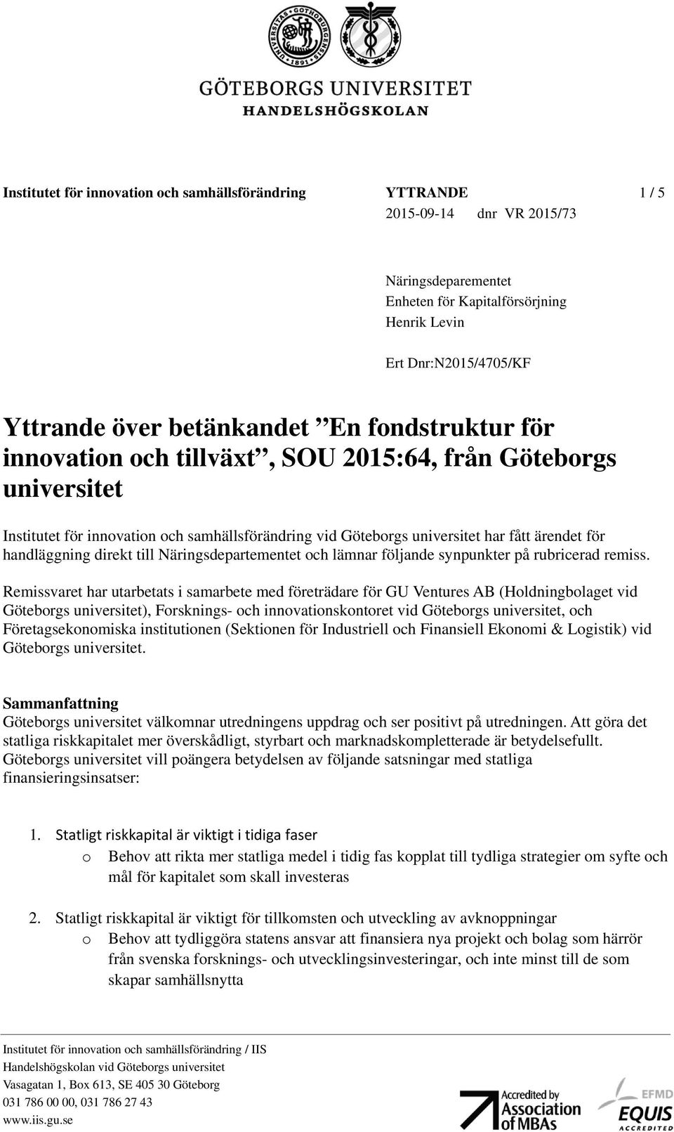 handläggning direkt till Näringsdepartementet och lämnar följande synpunkter på rubricerad remiss.