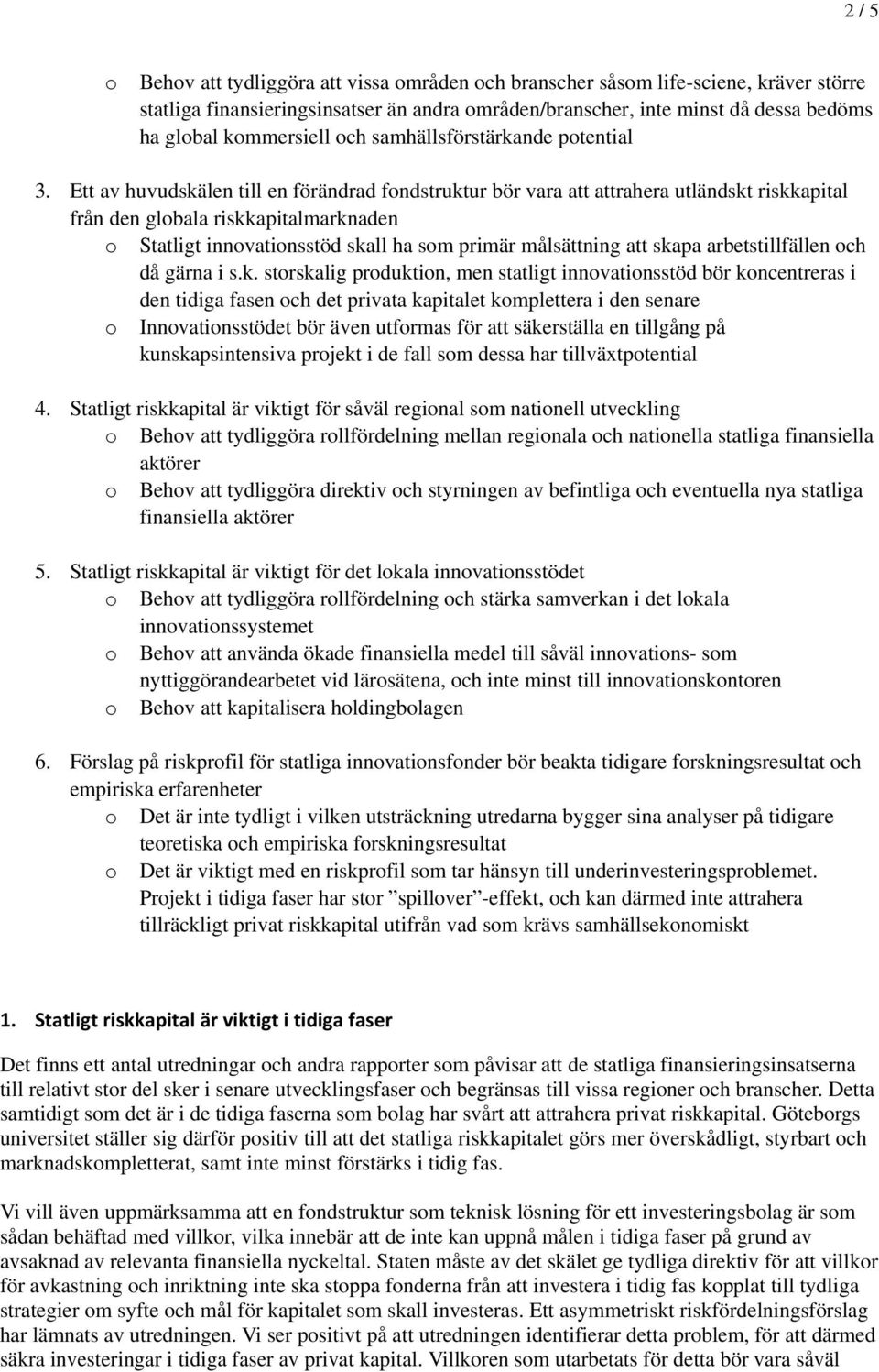 Ett av huvudskälen till en förändrad fondstruktur bör vara att attrahera utländskt riskkapital från den globala riskkapitalmarknaden o Statligt innovationsstöd skall ha som primär målsättning att