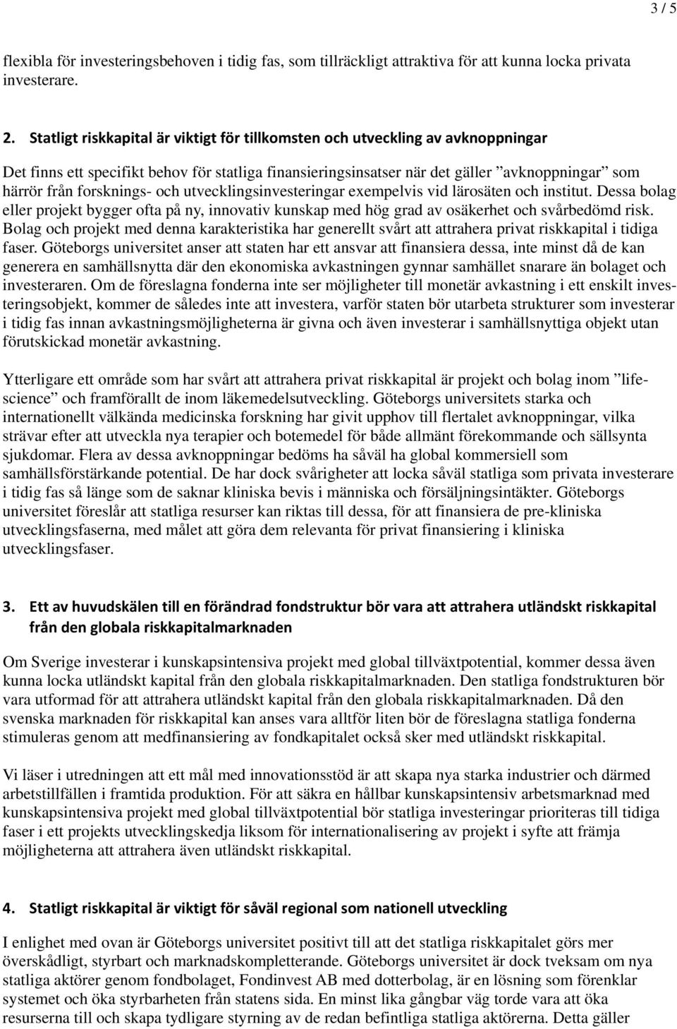 forsknings- och utvecklingsinvesteringar exempelvis vid lärosäten och institut. Dessa bolag eller projekt bygger ofta på ny, innovativ kunskap med hög grad av osäkerhet och svårbedömd risk.