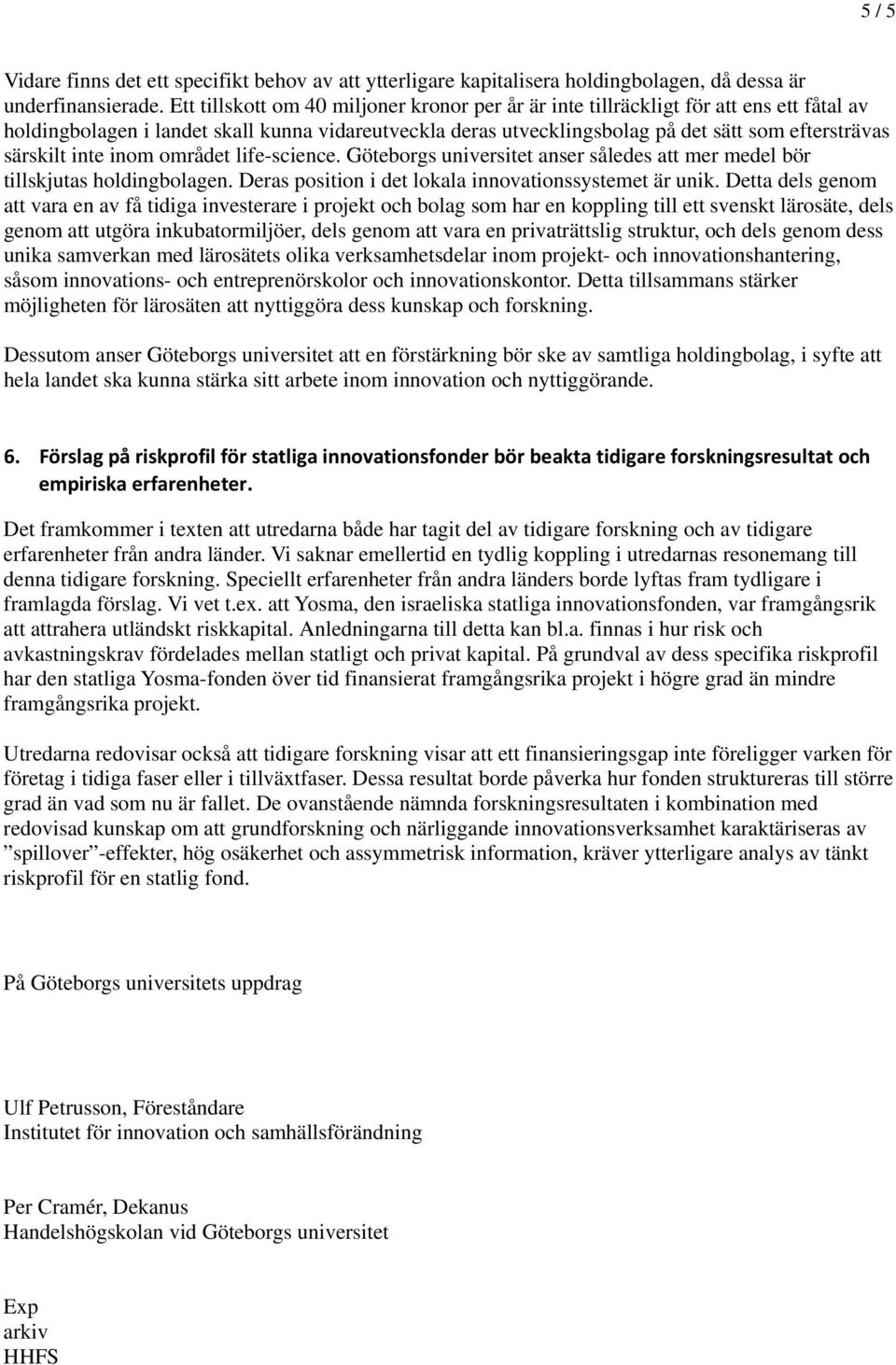 särskilt inte inom området life-science. Göteborgs universitet anser således att mer medel bör tillskjutas holdingbolagen. Deras position i det lokala innovationssystemet är unik.