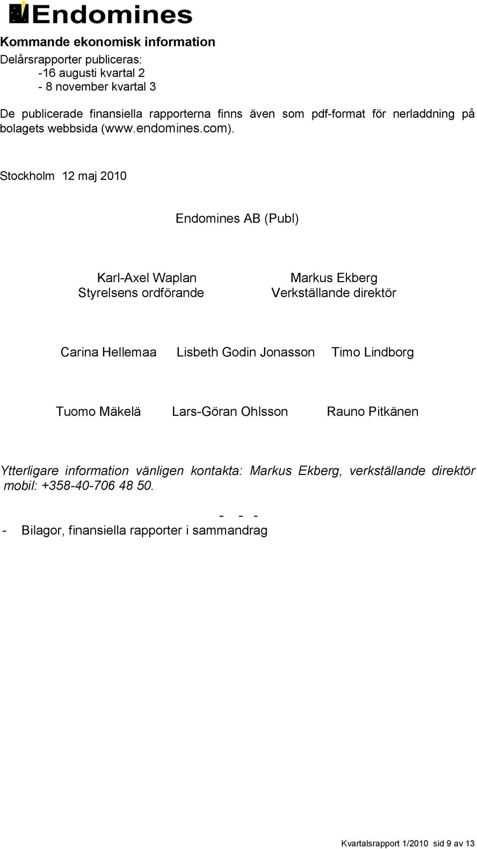 Stockholm 12 maj 2010 Endomines AB (Publ) Karl-Axel Waplan Styrelsens ordförande Markus Ekberg Verkställande direktör Carina Hellemaa Lisbeth Godin Jonasson