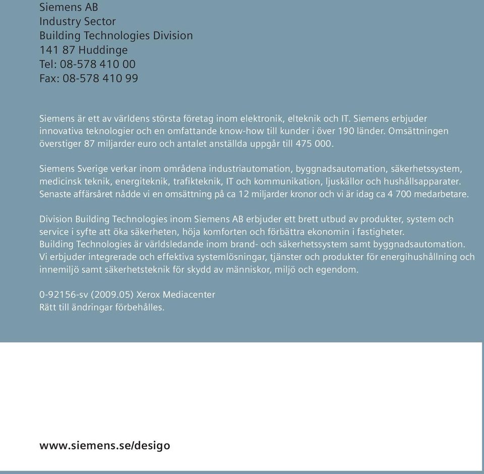 Siemens Sverige verkar inom områdena industriautomation, byggnadsautomation, säkerhetssystem, medicinsk teknik, energiteknik, trafikteknik, IT och kommunikation, ljuskällor och hushållsapparater.