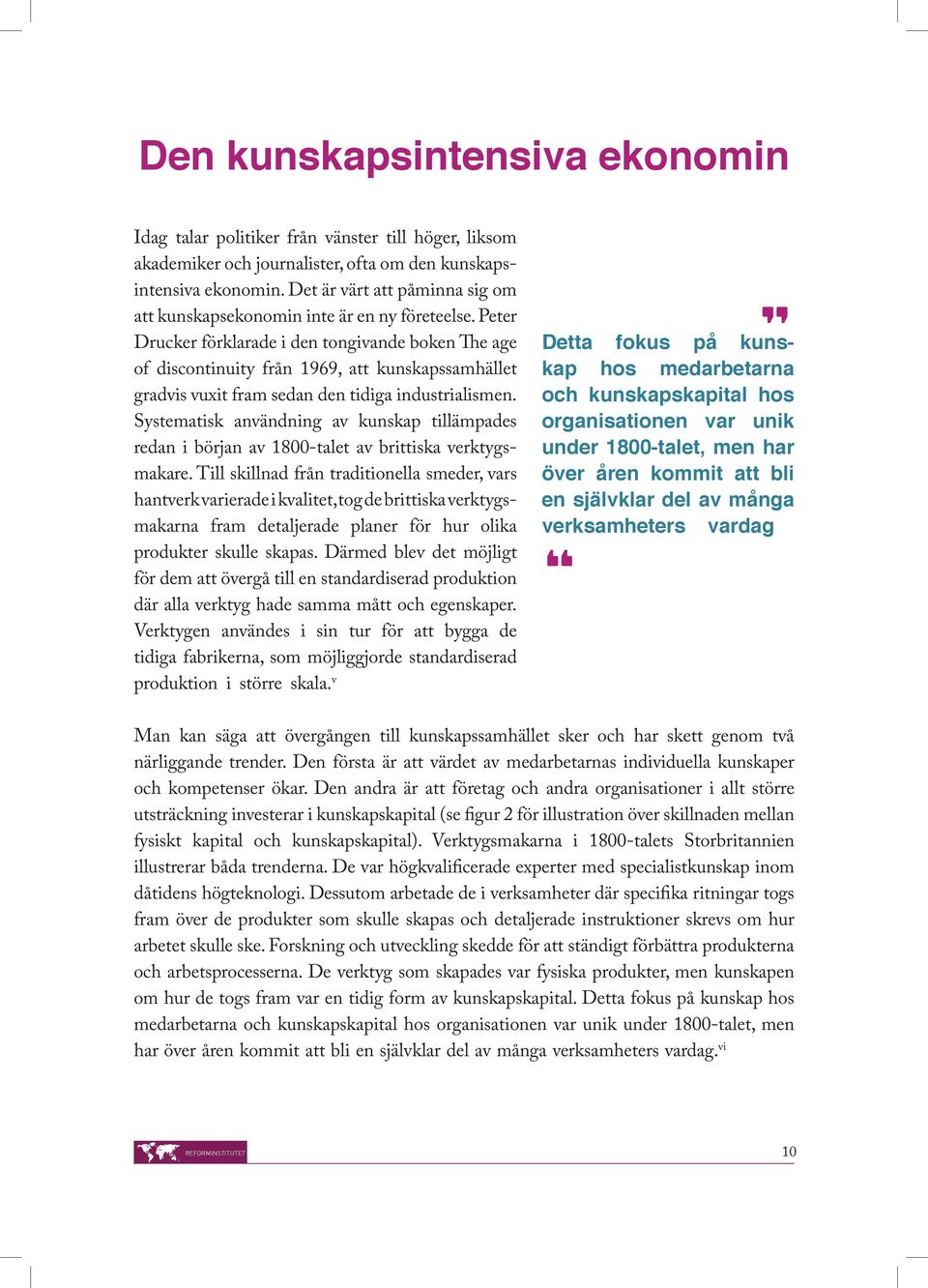 Peter Drucker förklarade i den tongivande boken The age of discontinuity från 1969, att kunskapssamhället gradvis vuxit fram sedan den tidiga industrialismen.