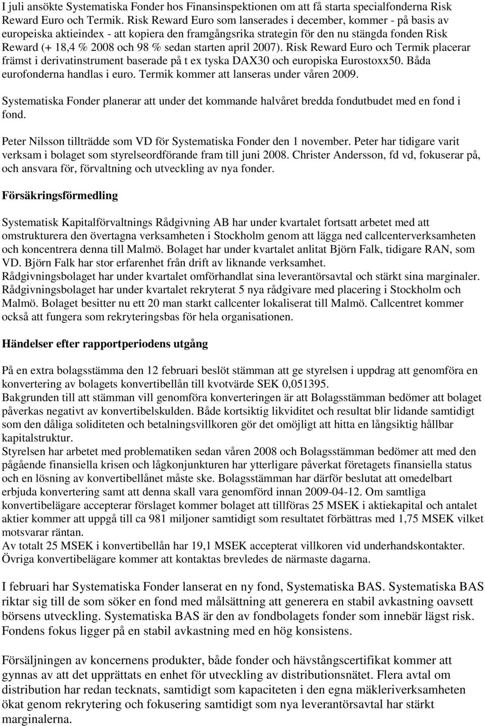 starten april 2007). Risk Reward Euro och Termik placerar främst i derivatinstrument baserade på t ex tyska DAX30 och europiska Eurostoxx50. Båda eurofonderna handlas i euro.