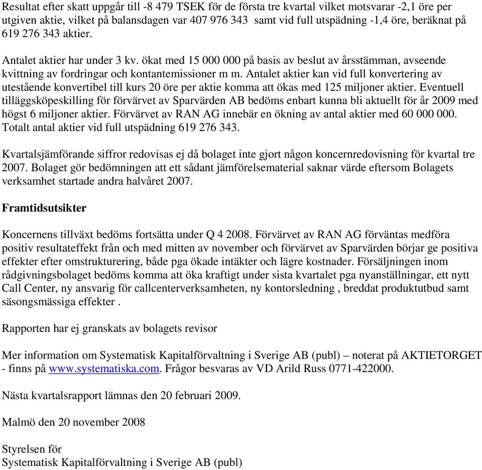 Antalet aktier kan vid full konvertering av utestående konvertibel till kurs 20 öre per aktie komma att ökas med 125 miljoner aktier.