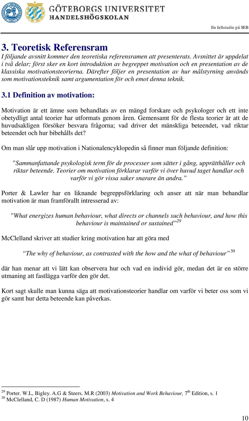 Därefter följer en presentation av hur målstyrning används som motivationsteknik samt argumentation för och emot denna teknik. 3.