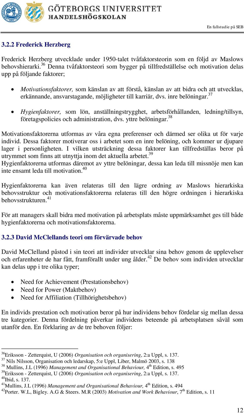 erkännande, ansvarstagande, möjligheter till karriär, dvs. inre belöningar.