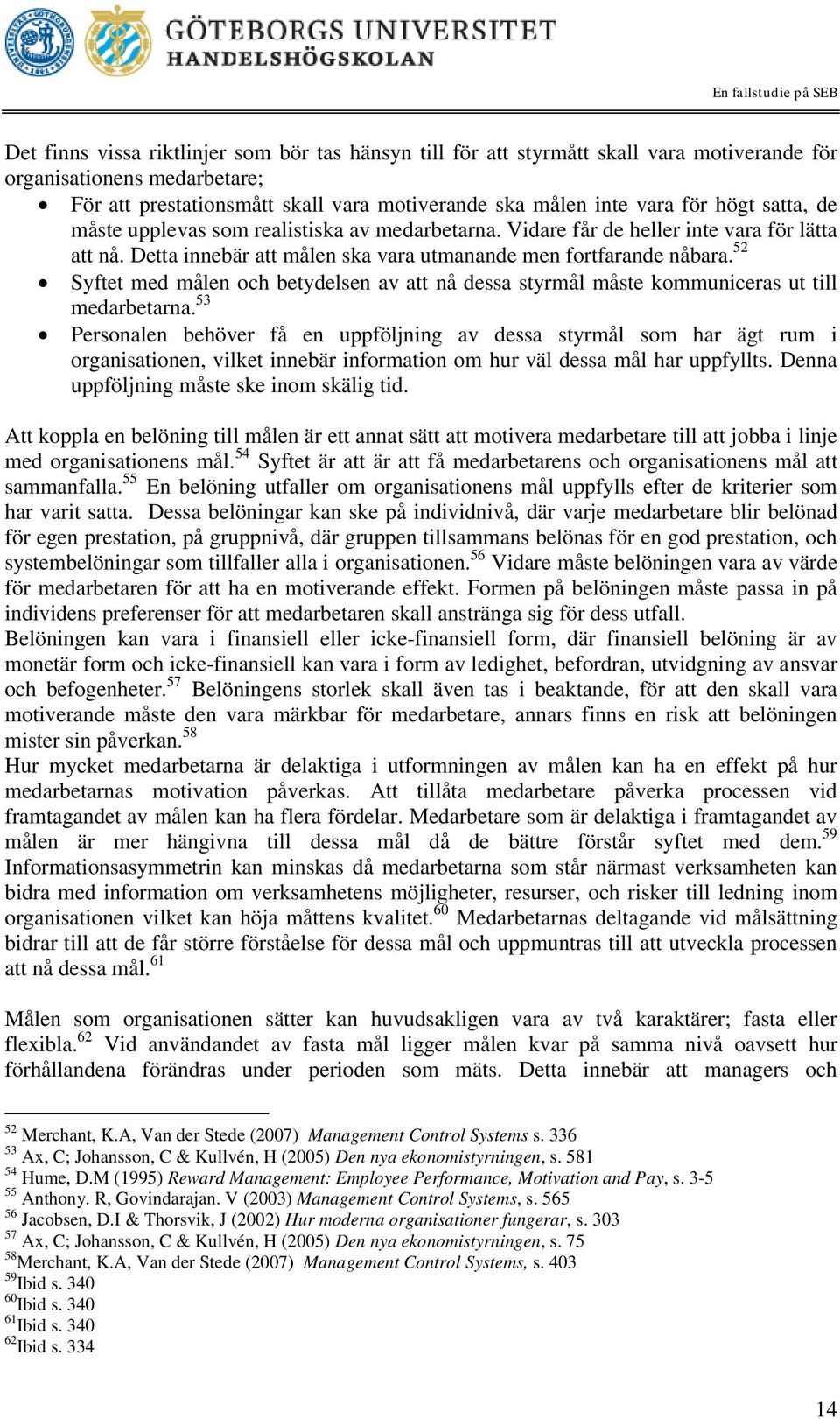52 Syftet med målen och betydelsen av att nå dessa styrmål måste kommuniceras ut till medarbetarna.