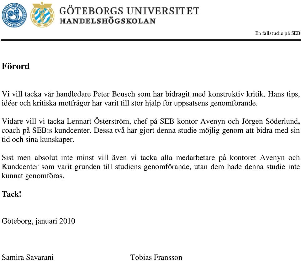 Vidare vill vi tacka Lennart Österström, chef på SEB kontor Avenyn och Jörgen Söderlund, coach på SEB:s kundcenter.