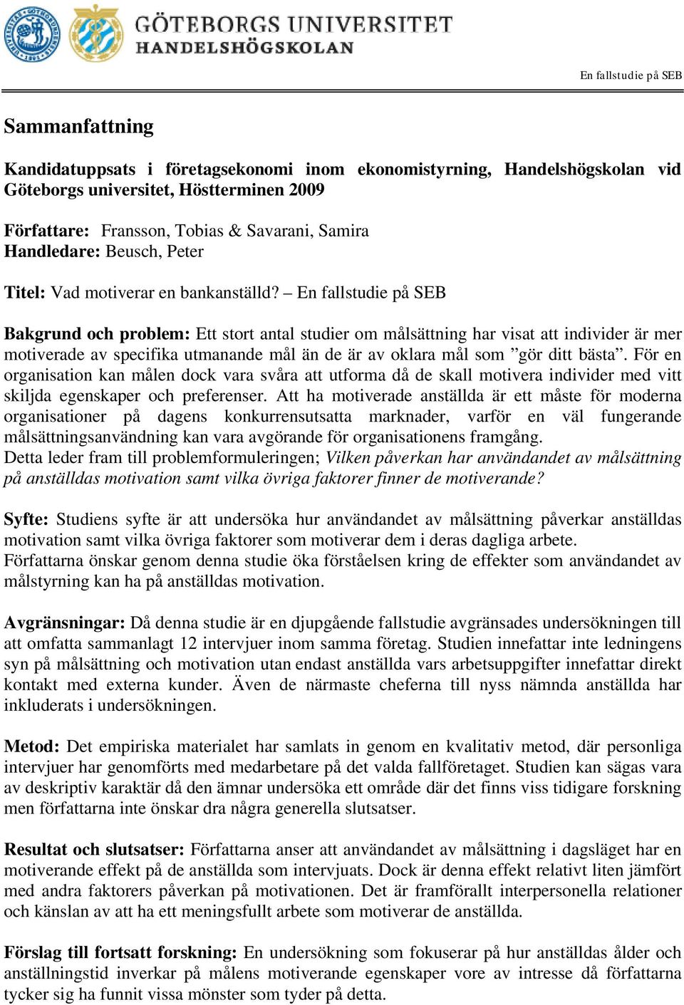 En fallstudie på SEB Bakgrund och problem: Ett stort antal studier om målsättning har visat att individer är mer motiverade av specifika utmanande mål än de är av oklara mål som gör ditt bästa.