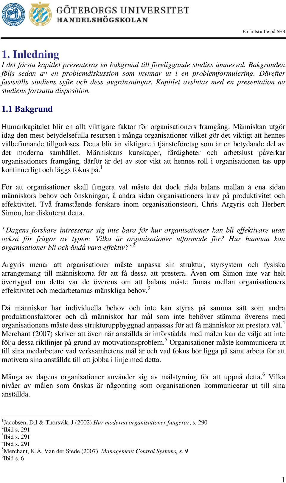 1 Bakgrund Humankapitalet blir en allt viktigare faktor för organisationers framgång.