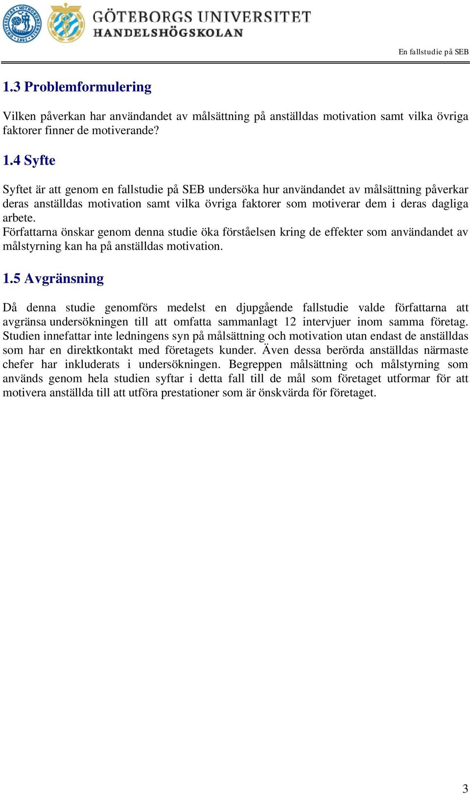 Författarna önskar genom denna studie öka förståelsen kring de effekter som användandet av målstyrning kan ha på anställdas motivation. 1.