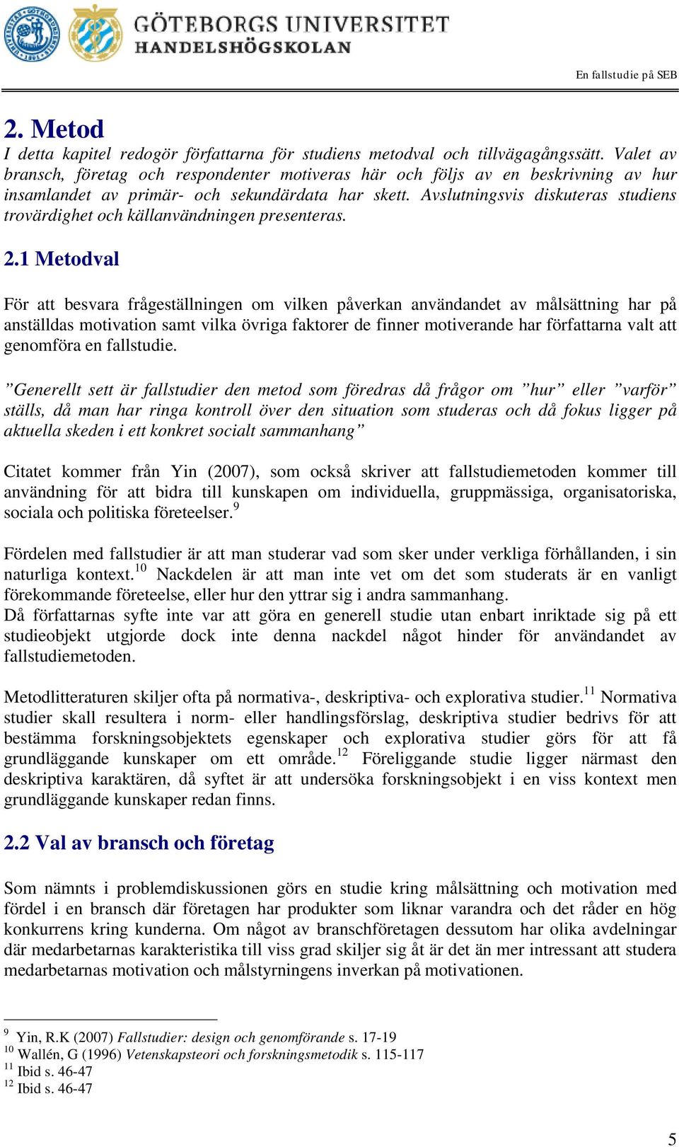 Avslutningsvis diskuteras studiens trovärdighet och källanvändningen presenteras. 2.