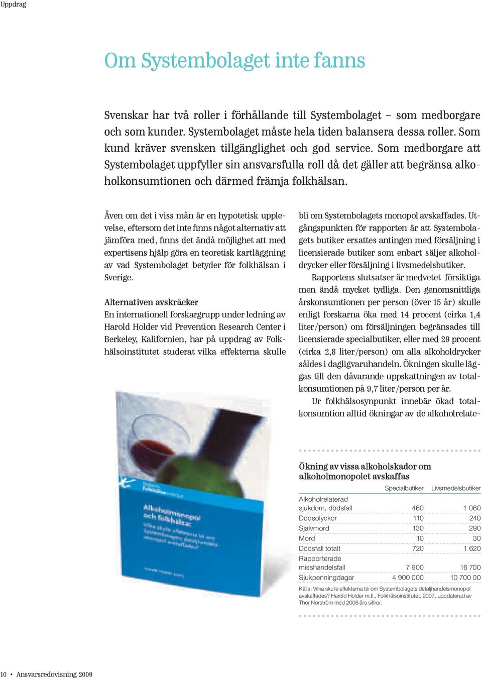 Även om det i viss mån är en hypotetisk upplevelse, eftersom det inte finns något alternativ att jämföra med, finns det ändå möjlighet att med expertisens hjälp göra en teoretisk kartläggning av vad