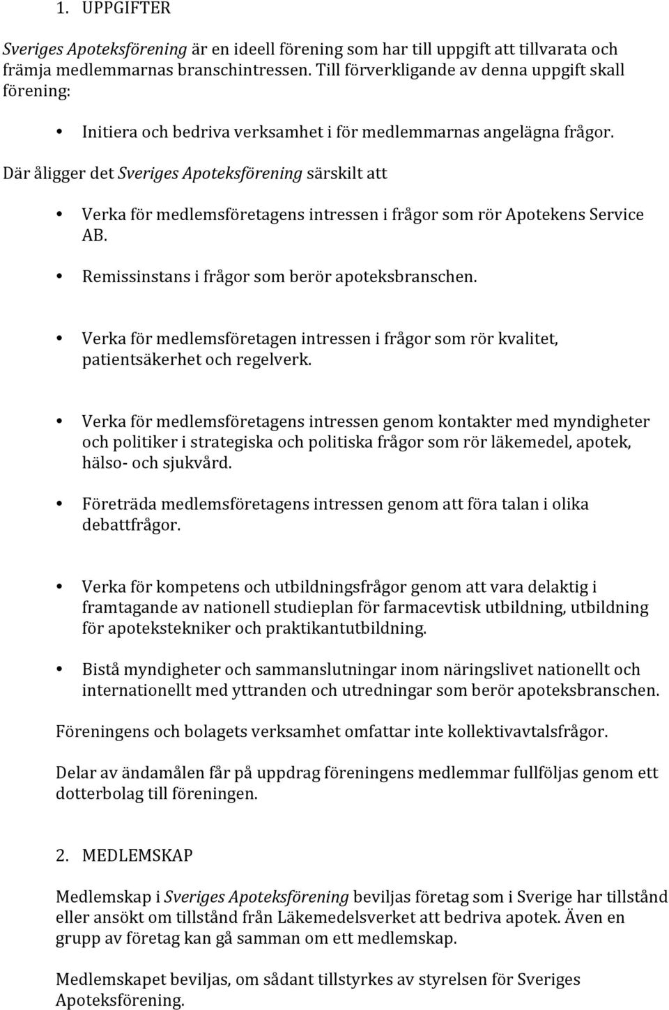 Där åligger det Sveriges Apoteksförening särskilt att Verka för medlemsföretagens intressen i frågor som rör Apotekens Service AB. Remissinstans i frågor som berör apoteksbranschen.