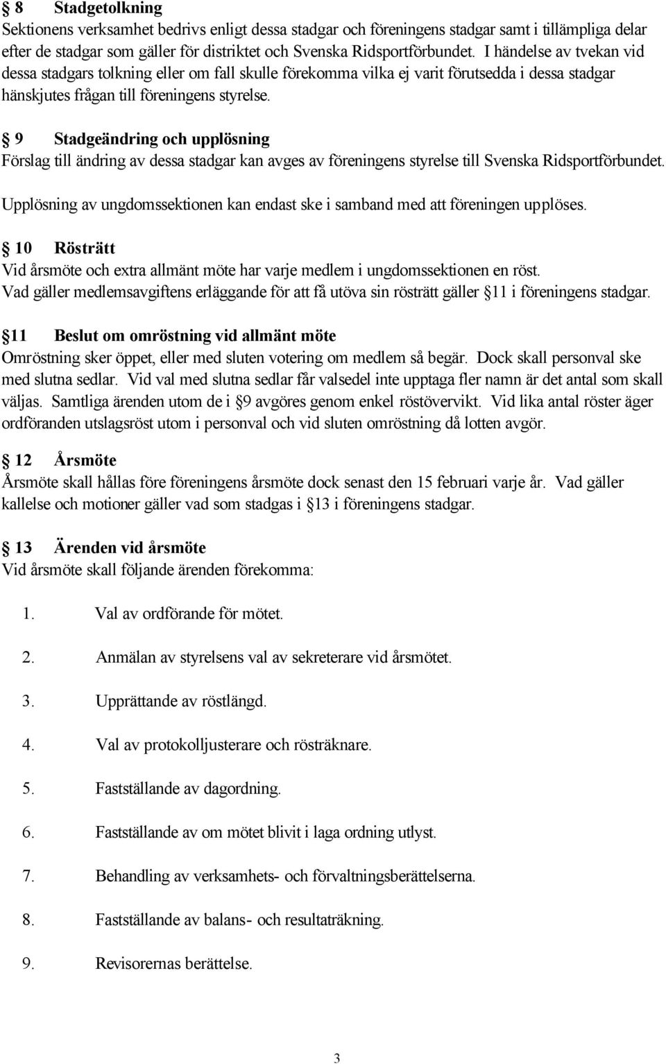 9 Stadgeändring och upplösning Förslag till ändring av dessa stadgar kan avges av föreningens styrelse till Svenska Ridsportförbundet.