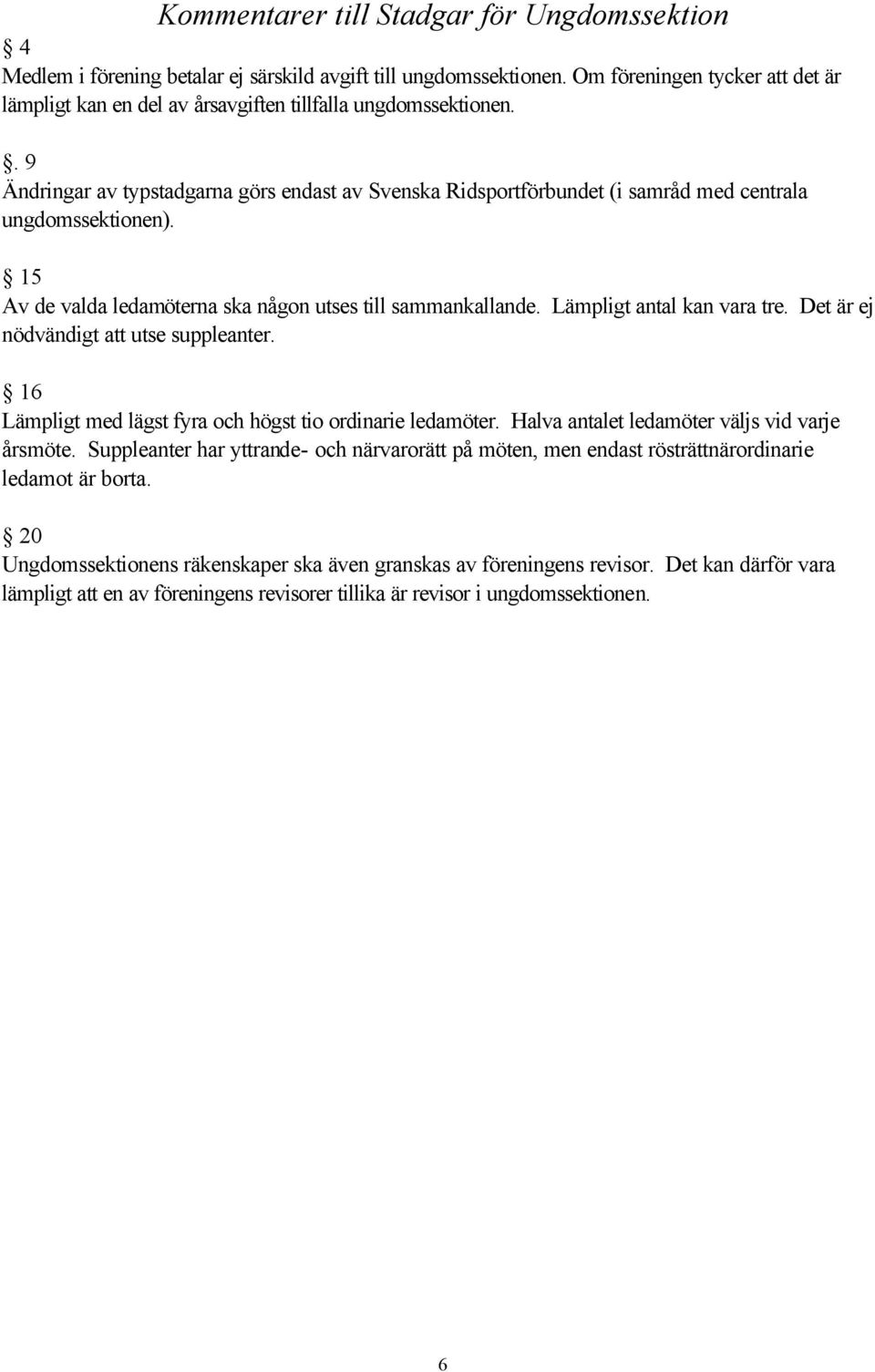 . 9 Ändringar av typstadgarna görs endast av Svenska Ridsportförbundet (i samråd med centrala ungdomssektionen). 15 Av de valda ledamöterna ska någon utses till sammankallande.