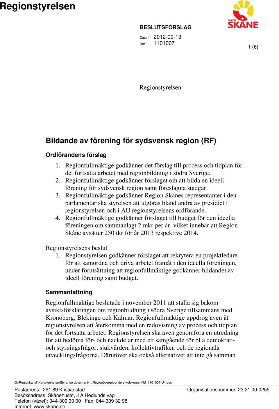 Regionfullmäktige godkänner förslaget om att bilda en ideell förening för sydsvensk region samt föreslagna stadgar. 3.