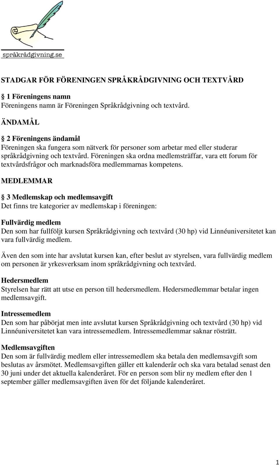 Föreningen ska ordna medlemsträffar, vara ett forum för textvårdsfrågor och marknadsföra medlemmarnas kompetens.