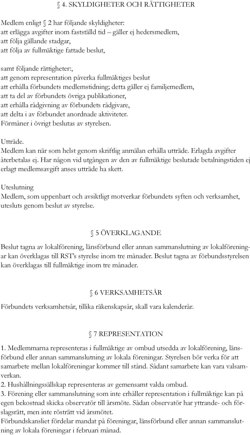 publikationer, att erhålla rådgivning av förbundets rådgivare, att delta i av förbundet anordnade aktiviteter. Förmåner i övrigt beslutas av styrelsen. Utträde.