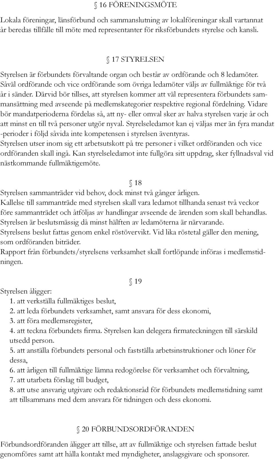 Därvid bör tillses, att styrelsen kommer att väl representera förbundets sammansättning med avseende på medlemskategorier respektive regional fördelning.