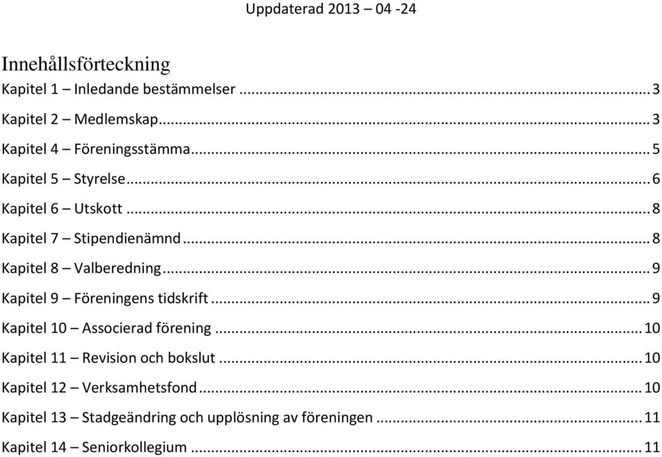 .. 9 Kapitel 9 Föreningens tidskrift... 9 Kapitel 10 Associerad förening... 10 Kapitel 11 Revision och bokslut.