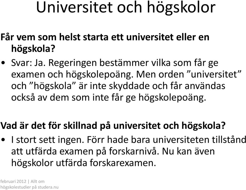 Men orden universitet och högskola är inte skyddade och får användas också av dem som inte får ge högskolepoäng.