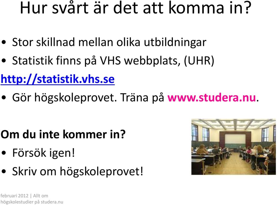 webbplats, (UHR) http://statistik.vhs.se Gör högskoleprovet.