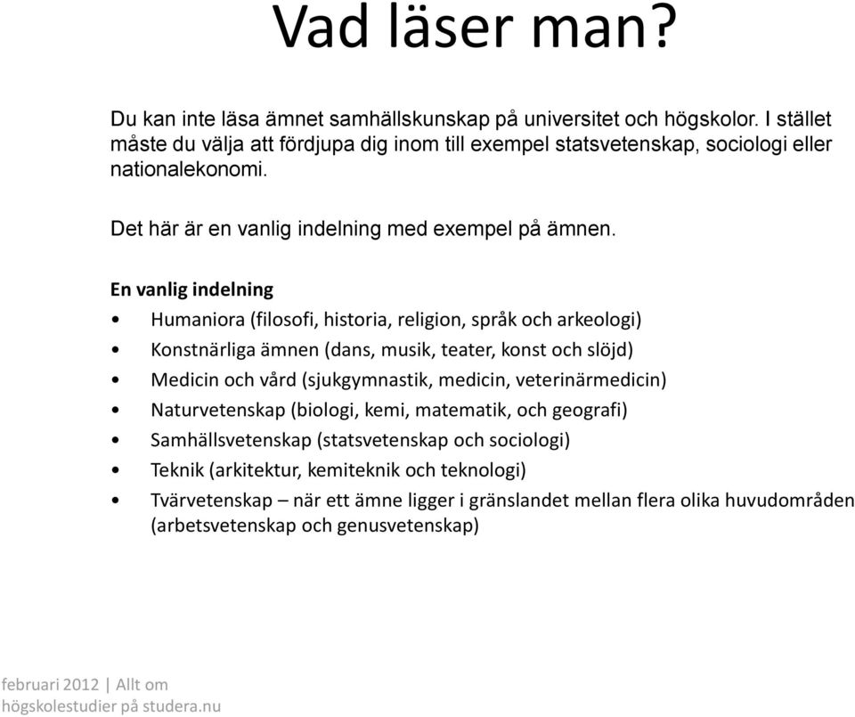 En vanlig indelning Humaniora (filosofi, historia, religion, språk och arkeologi) Konstnärliga ämnen (dans, musik, teater, konst och slöjd) Medicin och vård (sjukgymnastik, medicin,