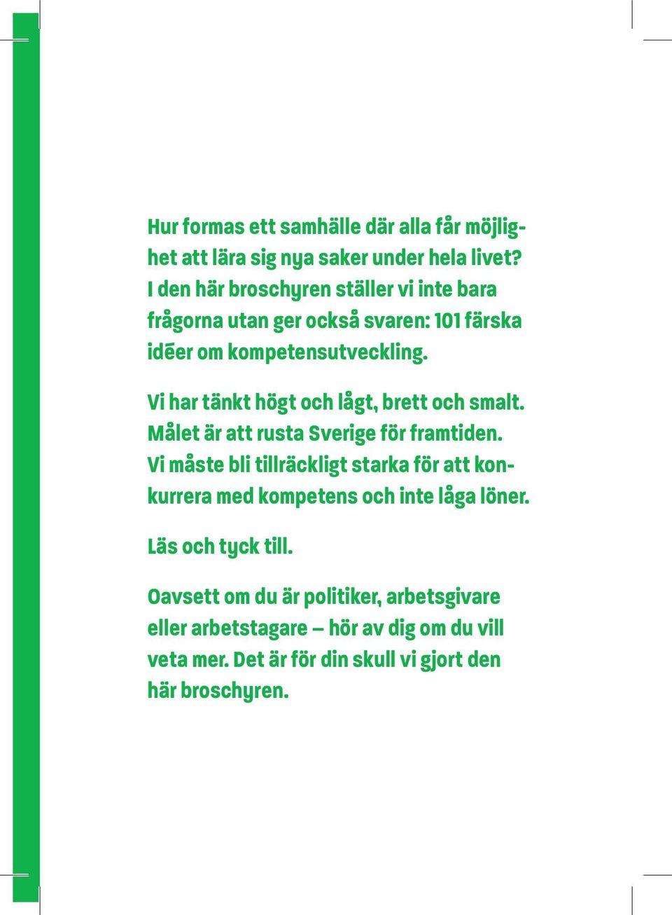 Vi har tänkt högt och lågt, brett och smalt. Målet är att rusta Sverige för framtiden.