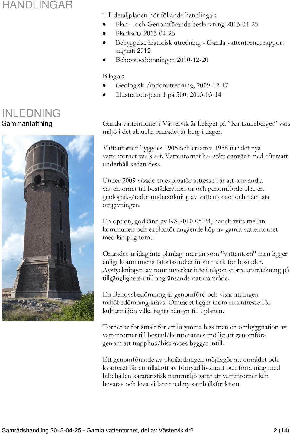 Kattkulleberget vars miljö i det aktuella området är berg i dager. Vattentornet byggdes 1905 och ersattes 1958 när det nya vattentornet var klart.