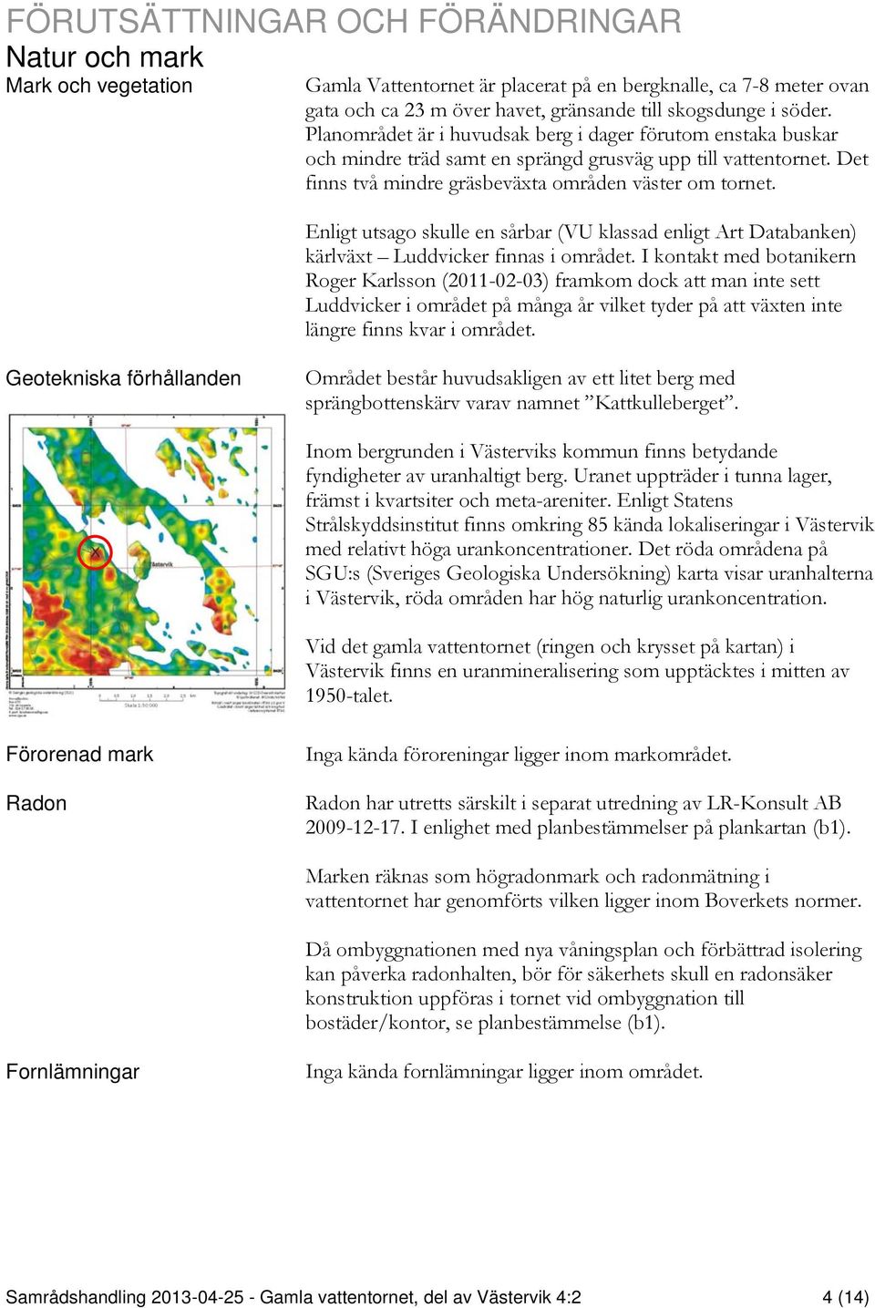 Enligt utsago skulle en sårbar (VU klassad enligt Art Databanken) kärlväxt Luddvicker finnas i området.