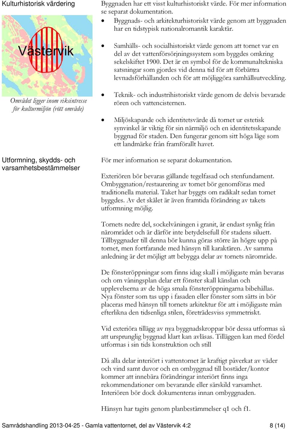 Samhälls- och socialhistoriskt värde genom att tornet var en del av det vattenförsörjningssystem som byggdes omkring sekelskiftet 1900.