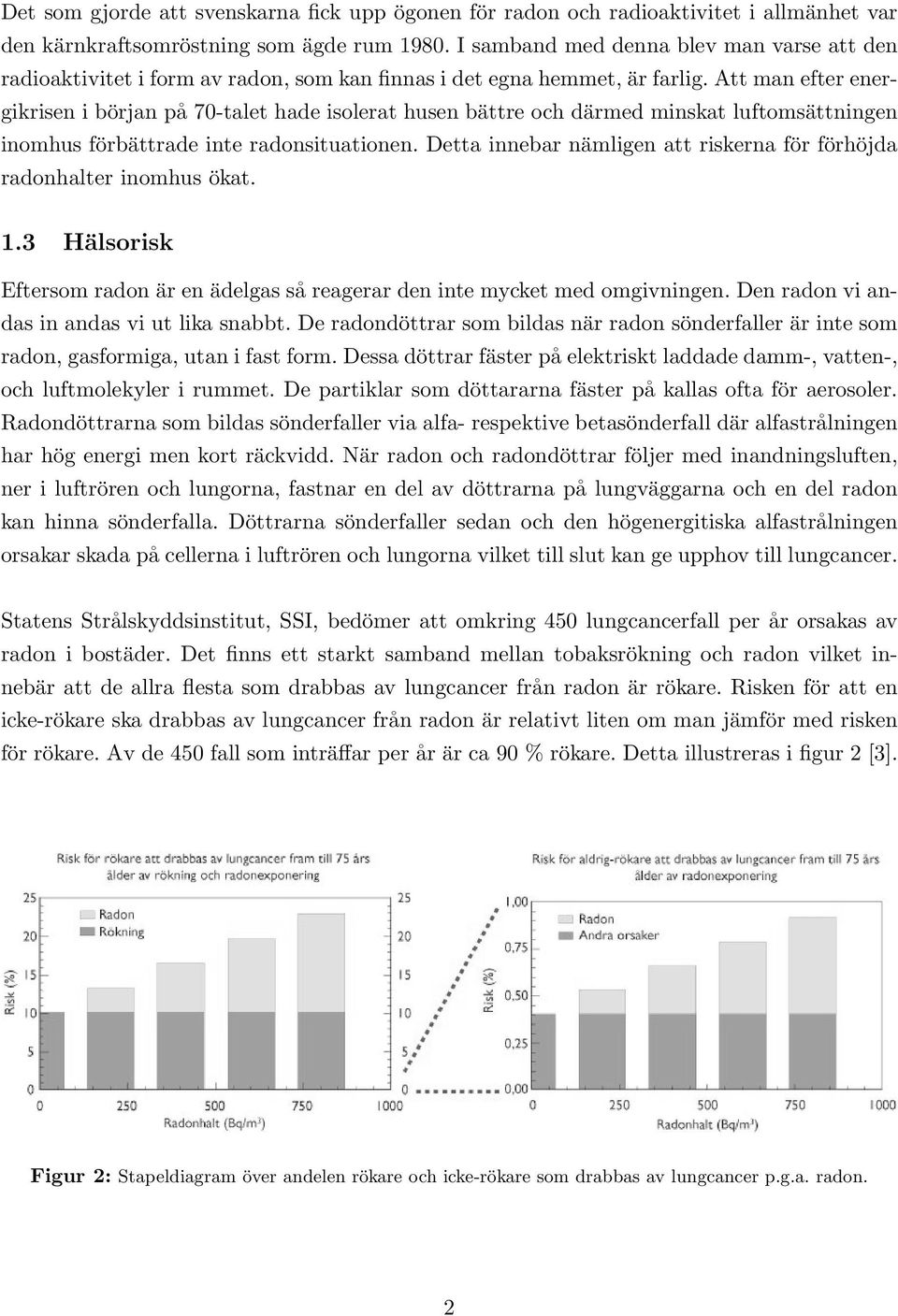 Att man efter energikrisen i början på 70-talet hade isolerat husen bättre och därmed minskat luftomsättningen inomhus förbättrade inte radonsituationen.