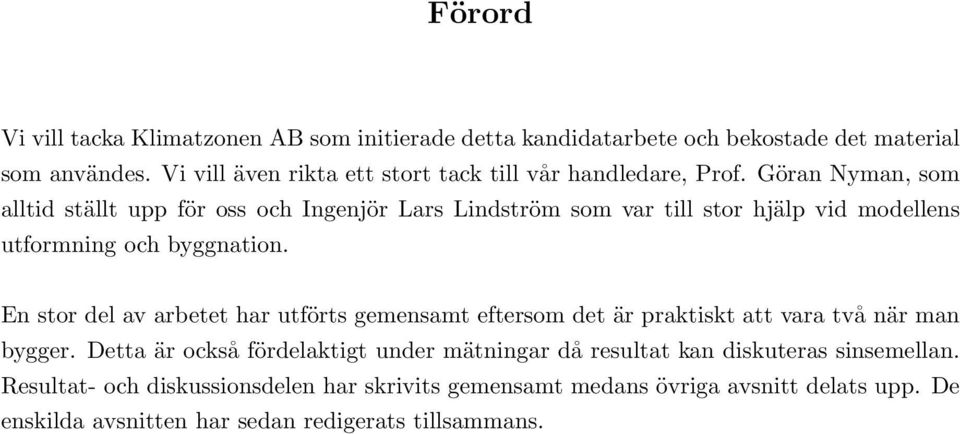 Göran Nyman, som alltid ställt upp för oss och Ingenjör Lars Lindström som var till stor hjälp vid modellens utformning och byggnation.