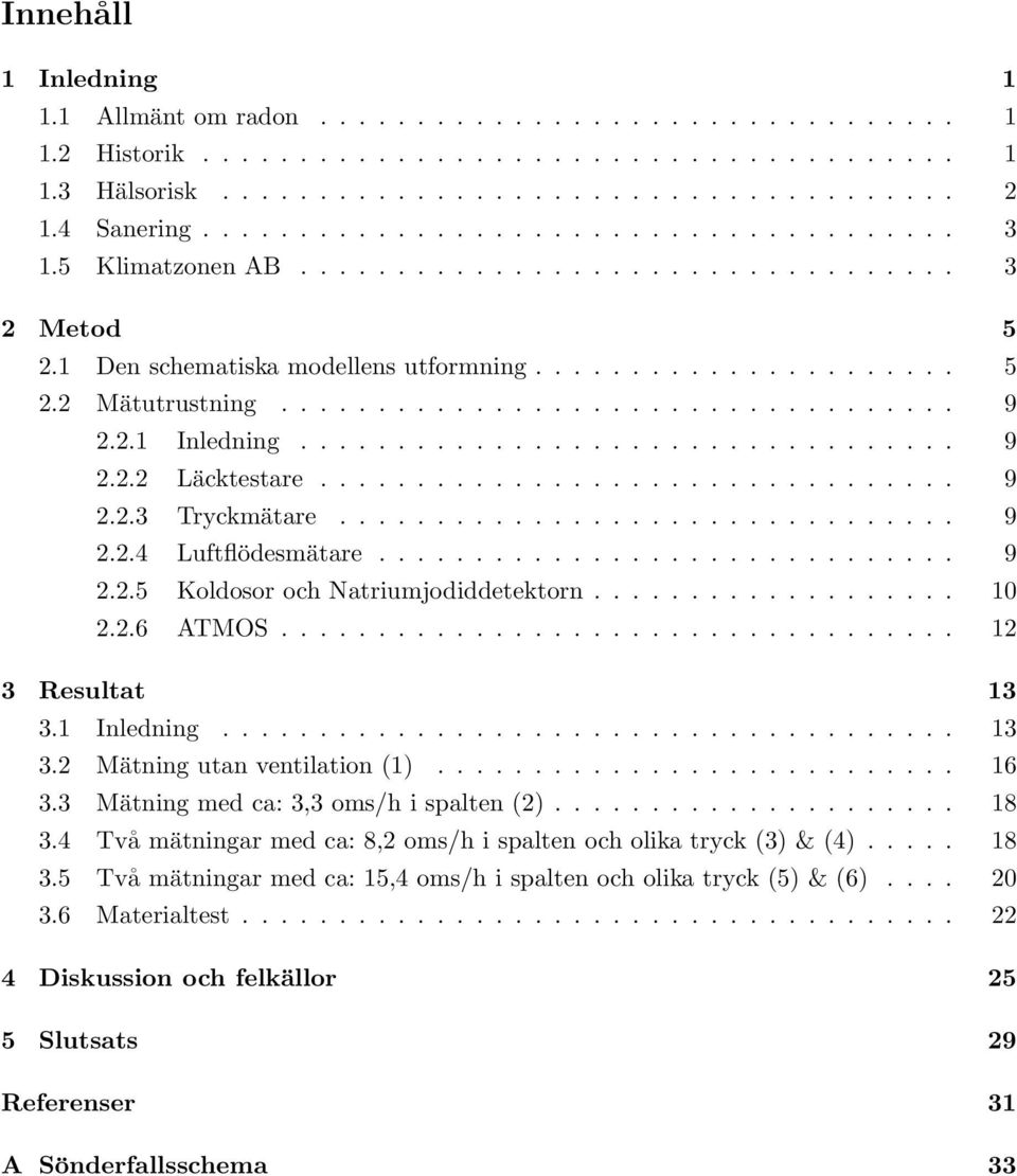 2.1 Inledning.................................. 9 2.2.2 Läcktestare................................. 9 2.2.3 Tryckmätare................................ 9 2.2.4 Luftflödesmätare.............................. 9 2.2.5 Koldosor och Natriumjodiddetektorn.