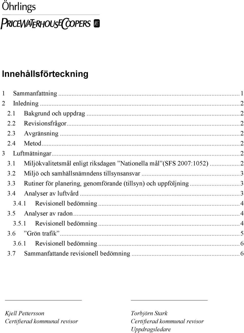 3 Rutiner för planering, genomförande (tillsyn) och uppföljning...3 3.4 Analyser av luftvård...3 3.4.1 Revisionell bedömning...4 3.5 Analyser av radon...4 3.5.1 Revisionell bedömning...4 3.6 Grön trafik.