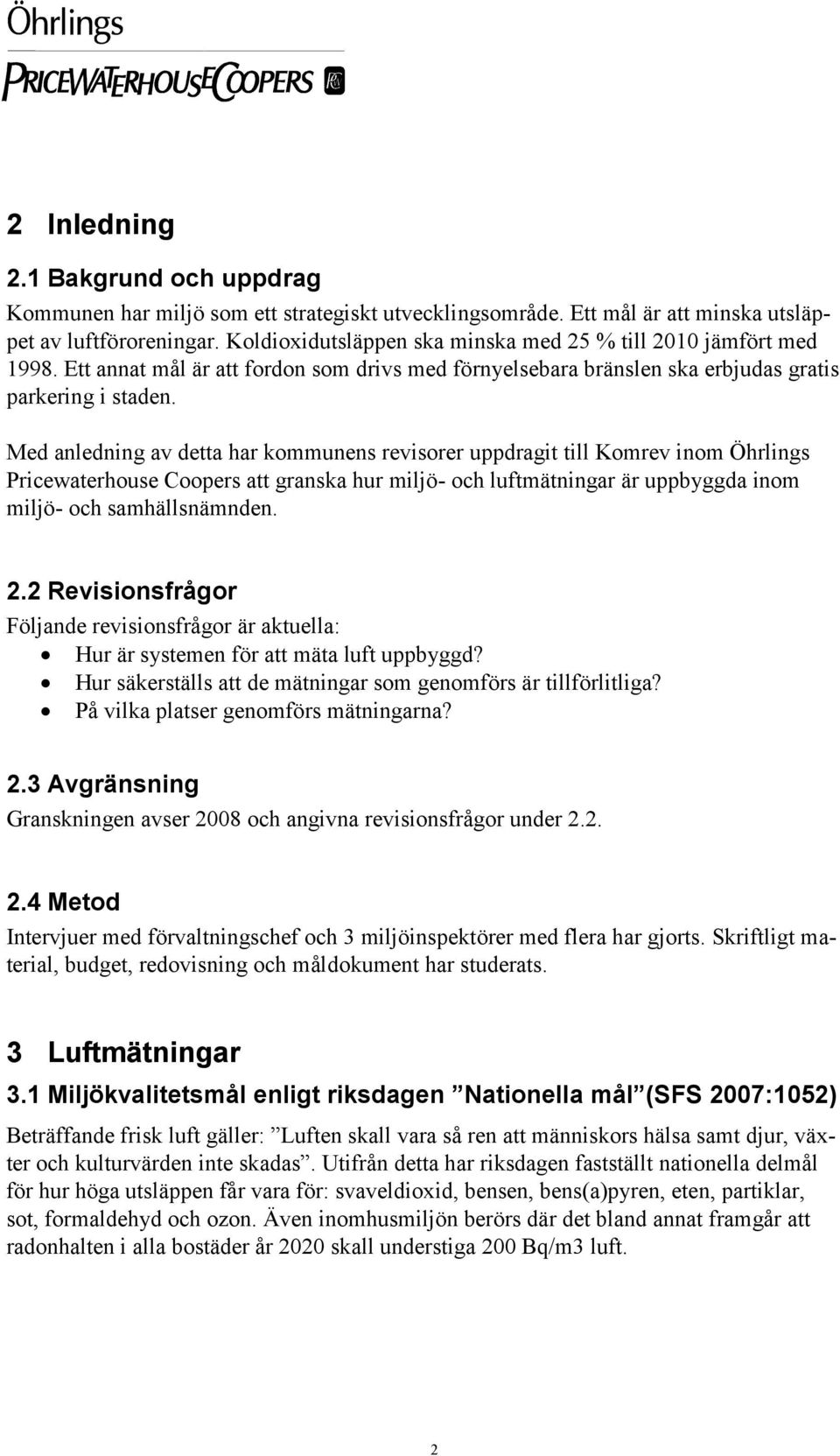 Med anledning av detta har kommunens revisorer uppdragit till Komrev inom Öhrlings Pricewaterhouse Coopers att granska hur miljö- och luftmätningar är uppbyggda inom miljö- och samhällsnämnden. 2.