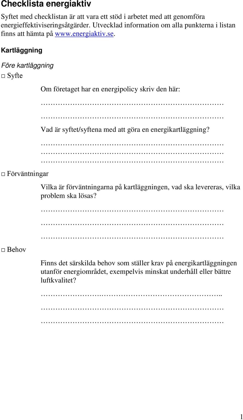 Kartläggning Före kartläggning Syfte Förväntningar Behov Om företaget har en energipolicy skriv den här: Vad är syftet/syftena med att göra en